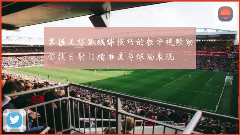 掌握足球弧线球技巧的教学视频助你提升射门精准度与球场表现